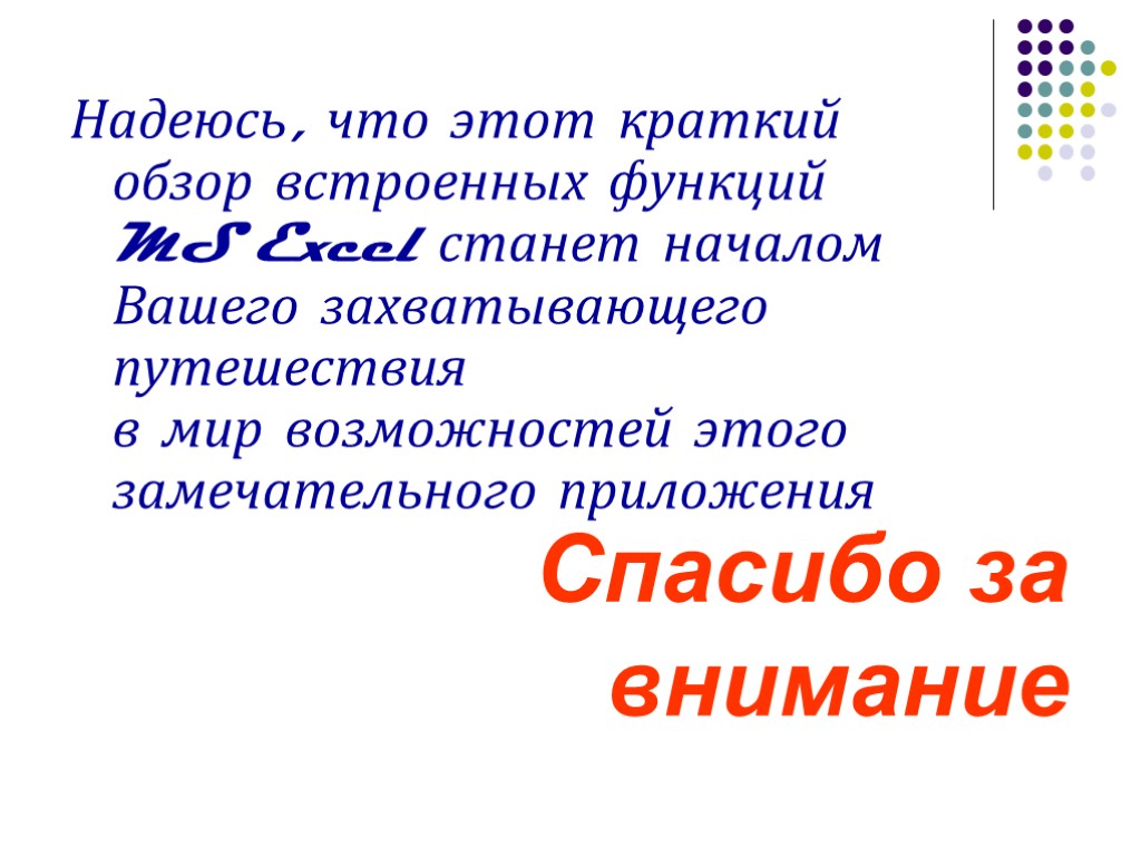 Спасибо за внимание Надеюсь, что этот краткий обзор встроенных функций MS Excel станет началом